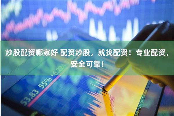 炒股配资哪家好 配资炒股，就找配资！专业配资，安全可靠！