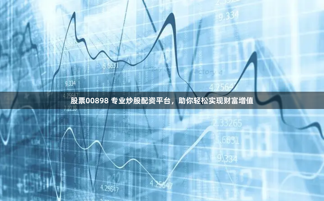 股票00898 专业炒股配资平台，助你轻松实现财富增值