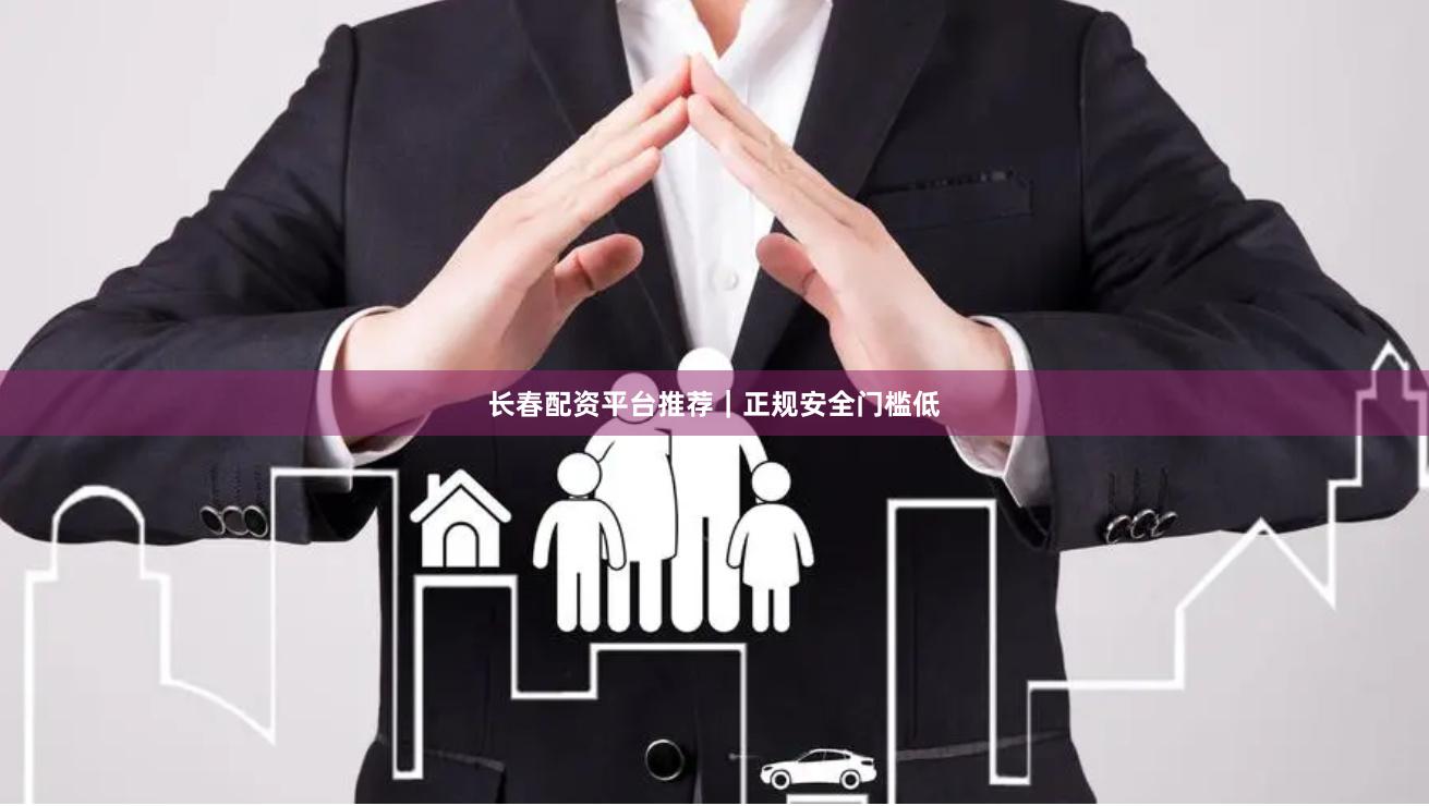 长春配资平台推荐|正规安全门槛低