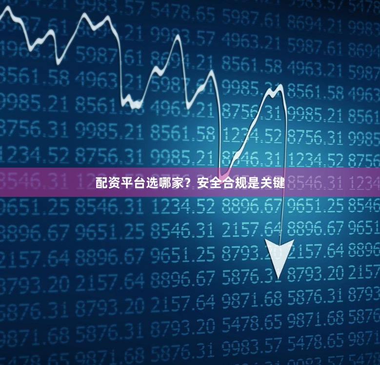 配资平台选哪家?安全合规是关键