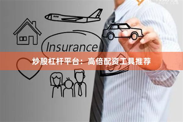 炒股杠杆平台：高倍配资工具推荐