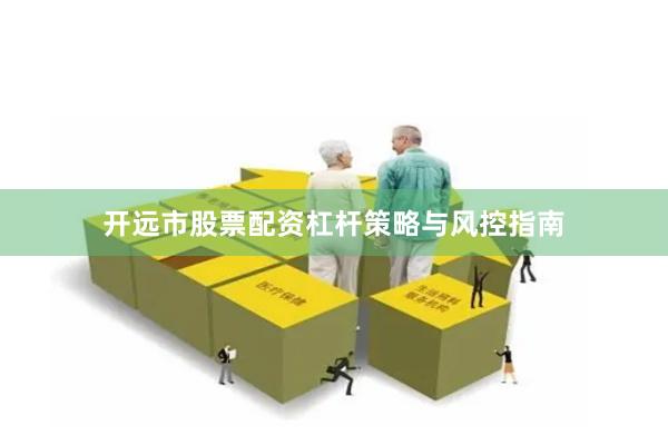 开远市股票配资杠杆策略与风控指南